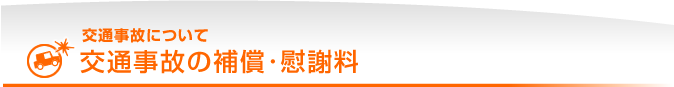 交通事故の補償・慰謝料｜交通事故について