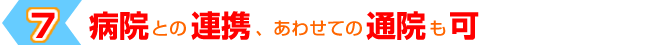 ７「病院との連携、あわせての通院も可」