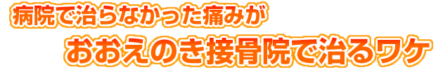 病院で治らなかった痛みがおおえのき接骨院で治るわけ